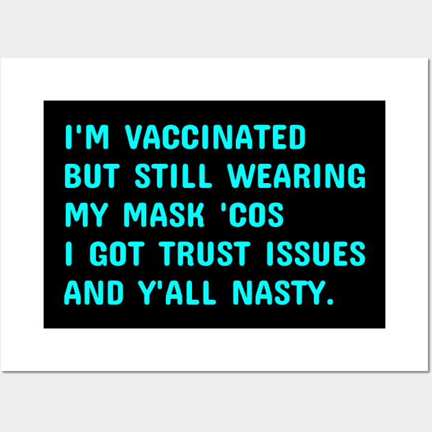 I'm Vaccinated But Still Wearing My Mask 'Cos Y'all Nasty Wall Art by  hal mafhoum?